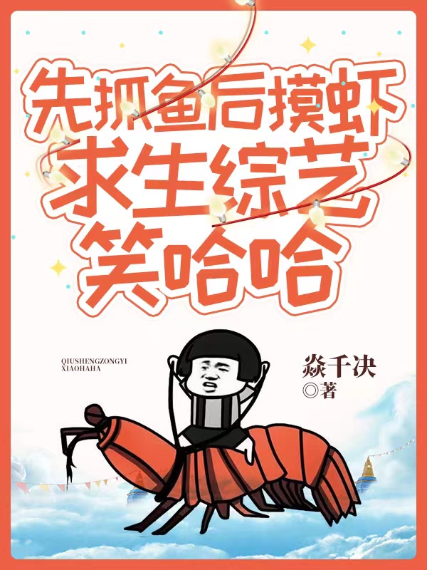 已完结小说《先抓鱼后摸虾，求生综艺笑哈哈》全章节在线阅读