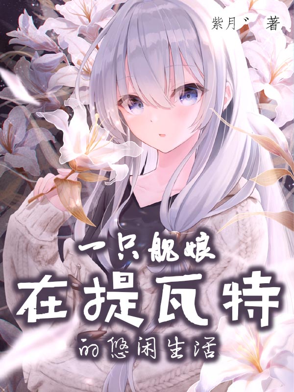 一只舰娘在提瓦特的悠闲生活全文免费阅读织雨