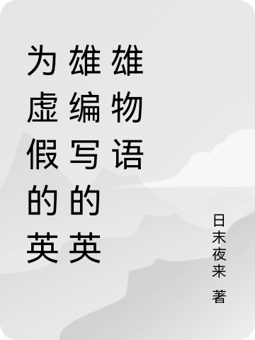 为虚假的英雄编写的英雄物语小说，为虚假的英雄编写的英雄物语易天晴