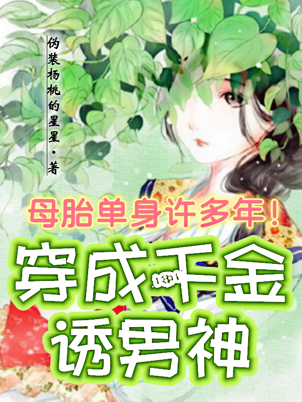 母抬单身许多年！穿成千金诱男神免费阅读，母抬单身许多年！穿成千金诱男神章节目录-美文小说