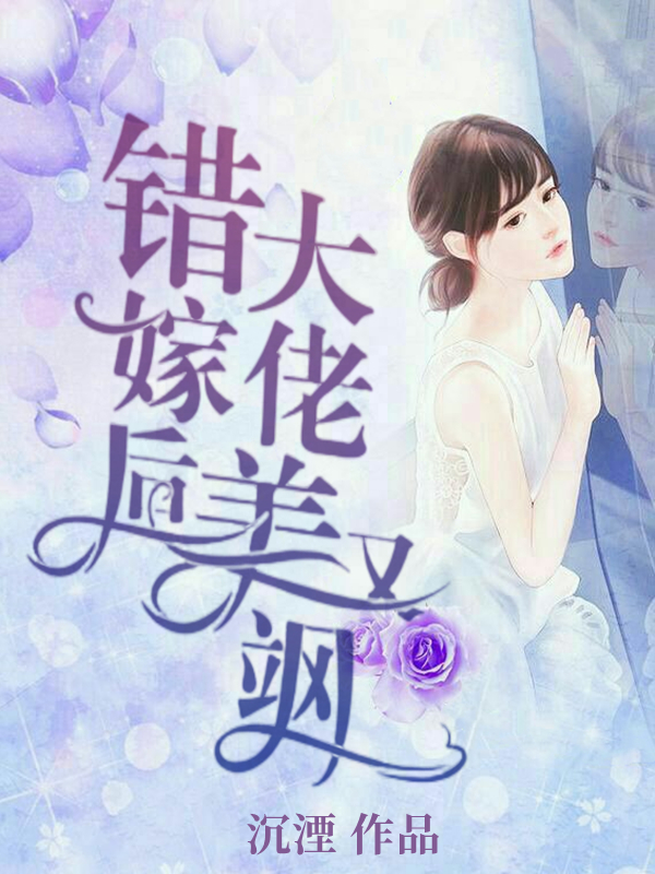 小说《错嫁后大佬美又飒》全文免费阅读