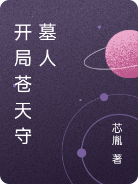 已完结小说《开局苍天守墓人》在线全文阅读-够力荐小说推荐网