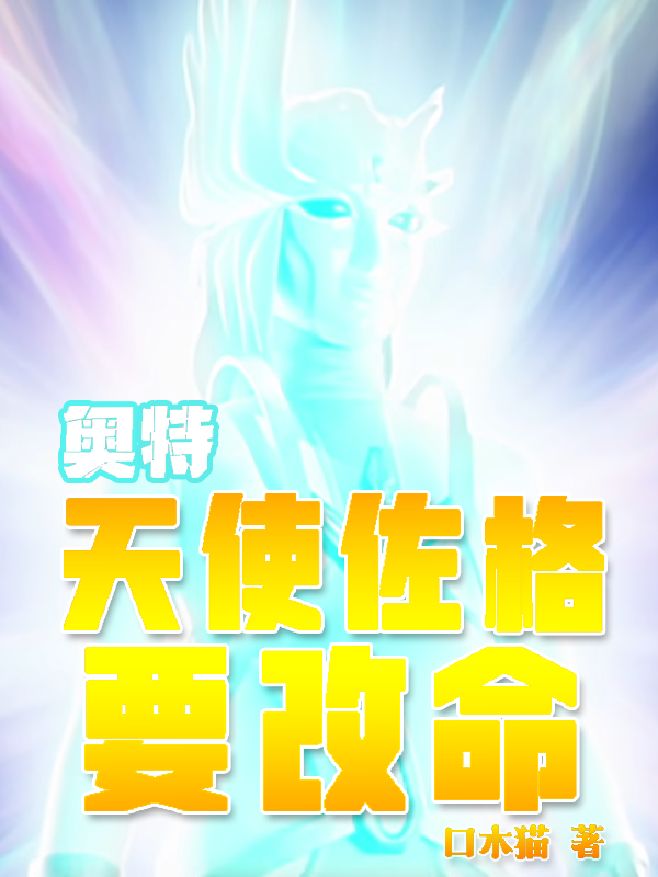 小说《奥特：天使佐格要改命》在线全文阅读