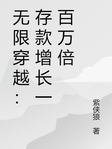 无限穿越：存款增长一百万倍最新章节阅读，卓峰小说完整版阅读