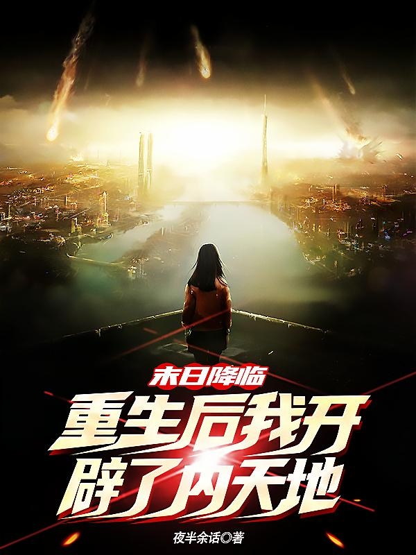 完整版《末日降临，重生后我开辟了内天地》章节目录在线阅读