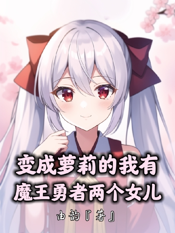 变成萝莉的我有魔王勇者两个女儿最新章节阅读，缪莹小说全文免费阅读