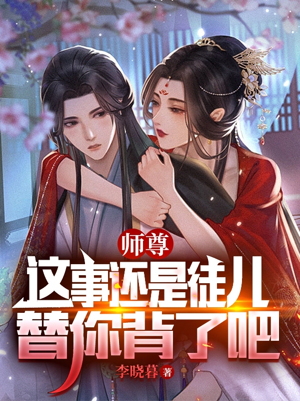 完整版《师尊，这事还是徒儿替你背了吧》全章节阅读