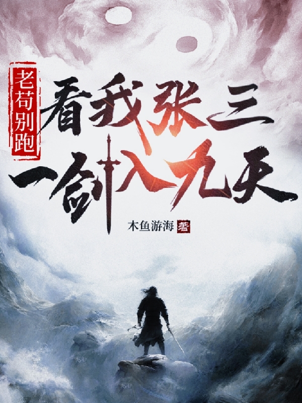 主角张三顾雅琪小说老苟别跑，看我张三一剑入九天免费阅读