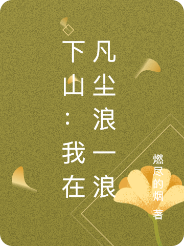 下山：我在凡尘浪一浪小说，下山：我在凡尘浪一浪免费阅读