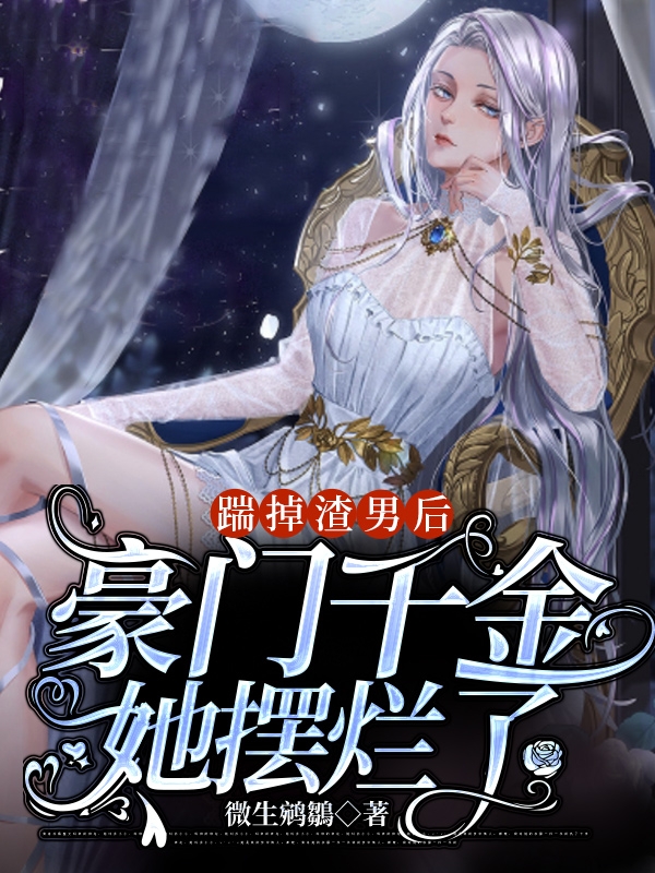 完整版《踹掉渣男后，豪门千金她摆烂了》免费阅读