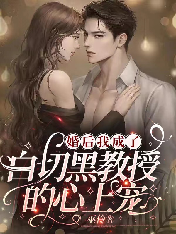 求婚后我成了白切黑教授的心上宠小说免费资源