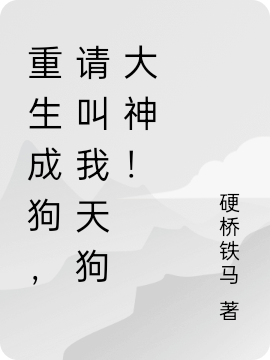 重生成狗，请叫我天狗大神！郝浪，重生成狗，请叫我天狗大神！小说免费阅读