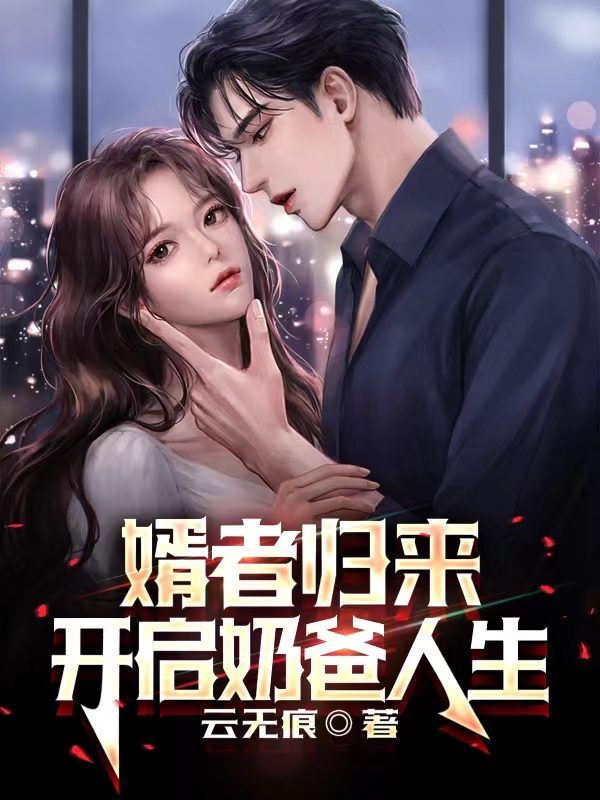 完整版《婿者归来，开启奶爸人生》全章节阅读