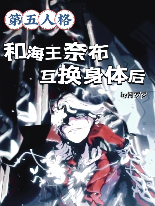 第五人格：和海王奈布互换身体后最新章节，第五人格：和海王奈布互换身体后免费阅读