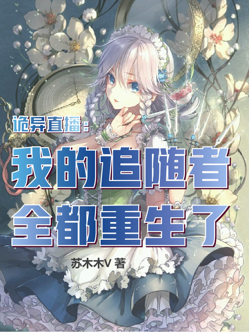 诡异直播：我的追随者全都重生了顾星河，诡异直播：我的追随者全都重生了小说免费阅读-美文小说