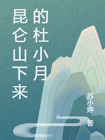 主人公杜小月叶澜小说昆仑山下来的杜小月在线全文阅读