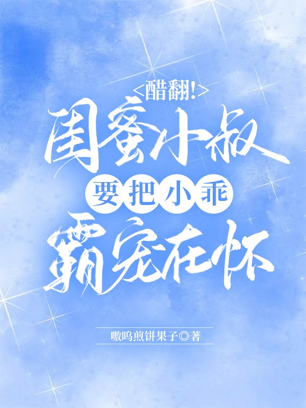 小说《醋翻！闺蜜小叔要把小乖霸宠在怀》全文阅读