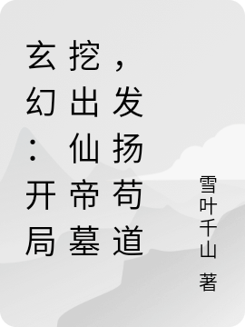 已完结小说《玄幻：开局挖出仙帝墓，发扬苟道》在线全文阅读