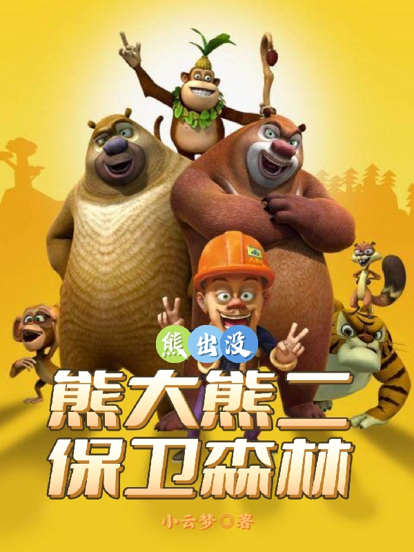 熊出没之熊大熊二保卫森林小说主角熊大熊二全文章节免费在线阅读