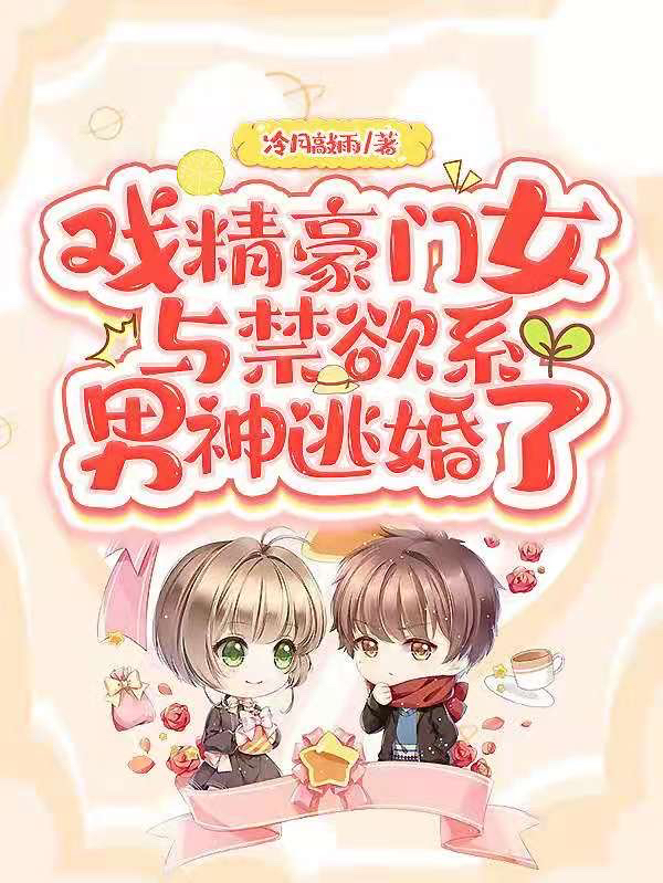 已完结小说《戏精豪门女与禁欲系男神逃婚了》最新章节-美文小说