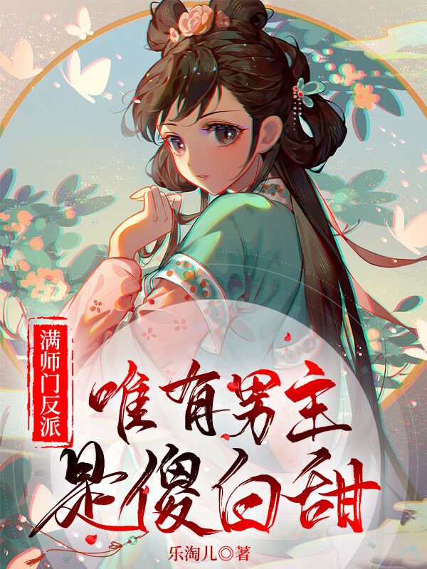 满师门反派，唯有男主是傻白甜小说阅读，满师门反派，唯有男主是傻白甜完整版-够力荐小说推荐网