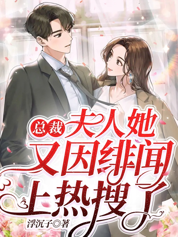 总裁，夫人她又因绯闻上热搜了免费阅读，总裁，夫人她又因绯闻上热搜了林维简白景逸
