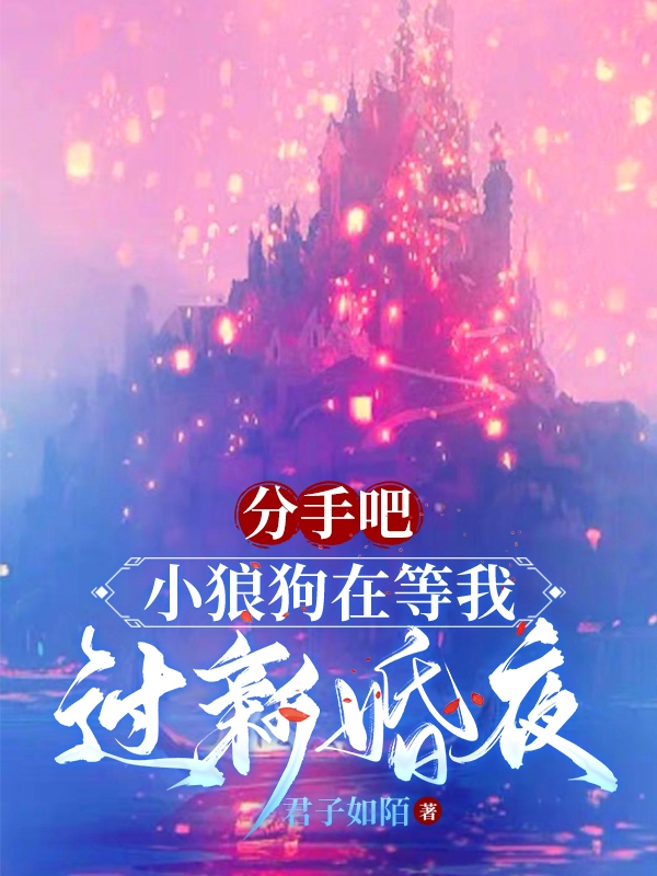 分手吧，小狼狗在等我过新婚夜小说免费阅读，林正孝苏星曼小说免费全文