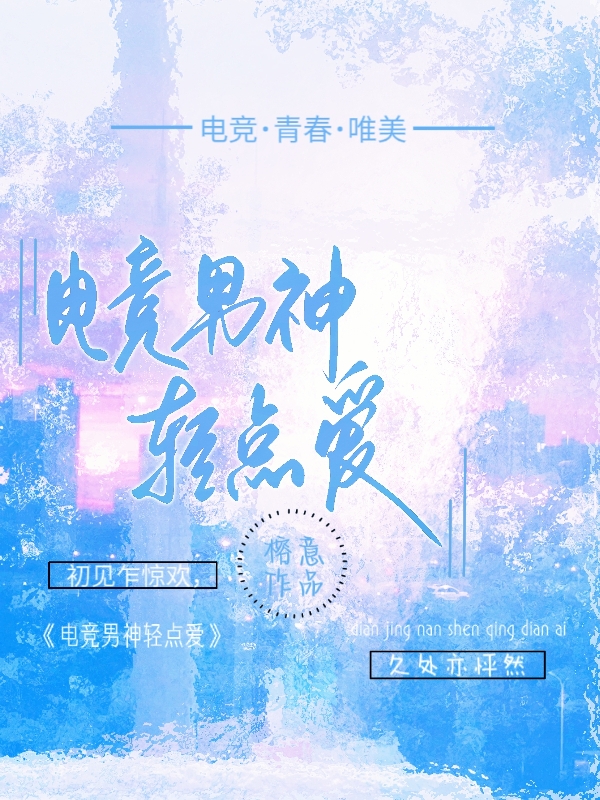 电竞男神轻点爱小说，电竞男神轻点爱初欢徐亦然