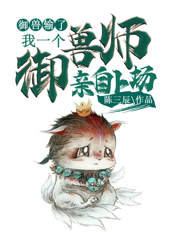 御兽输了，我一个御兽师亲自上场主角林时沈阔小说完整版全文在线阅读-优文网