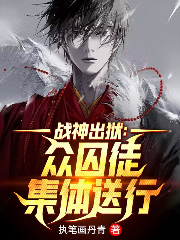 战神出狱：众囚徒集体送行林天沈灵汐，战神出狱：众囚徒集体送行小说免费阅读