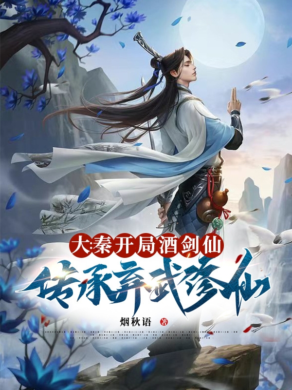 大秦：开局酒剑仙传承弃武修仙免费阅读，子羽完整版阅读
