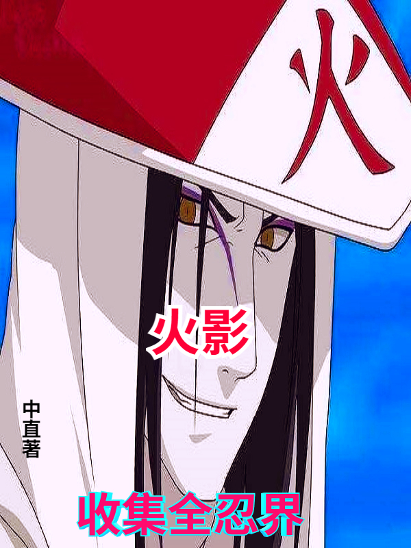 《火影收集全忍界》小说主角大蛇丸全文章节免费在线阅读-美文小说