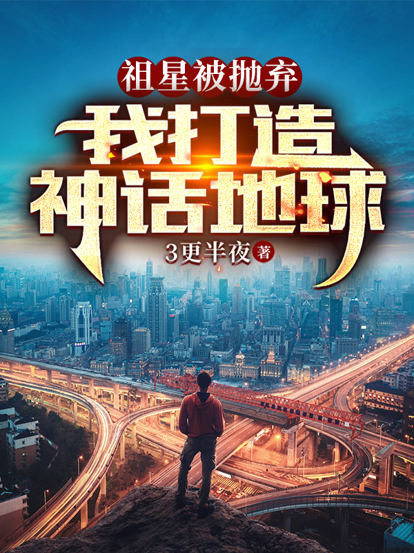祖星被拋棄，我打造神話地球