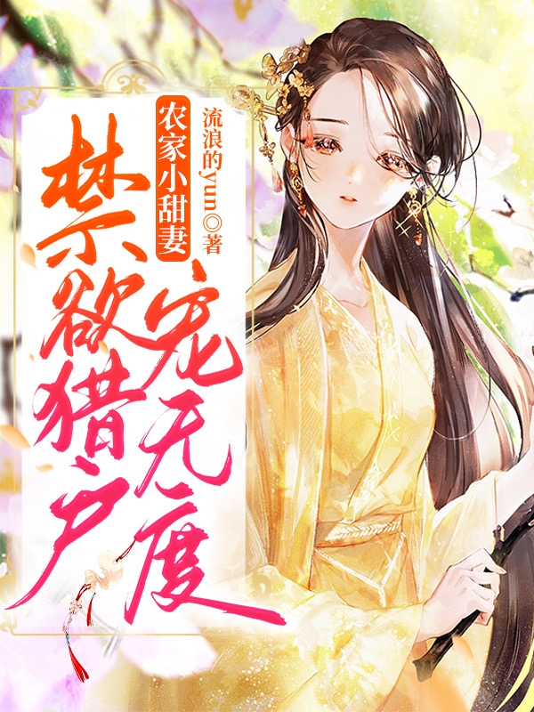 已完結小說《農家小甜妻：禁慾獵戶寵無度》全文免費閱讀