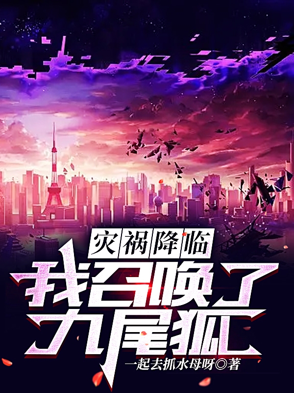 小说《灾祸降临，我召唤了九尾狐》在线全文阅读-够力荐小说推荐网