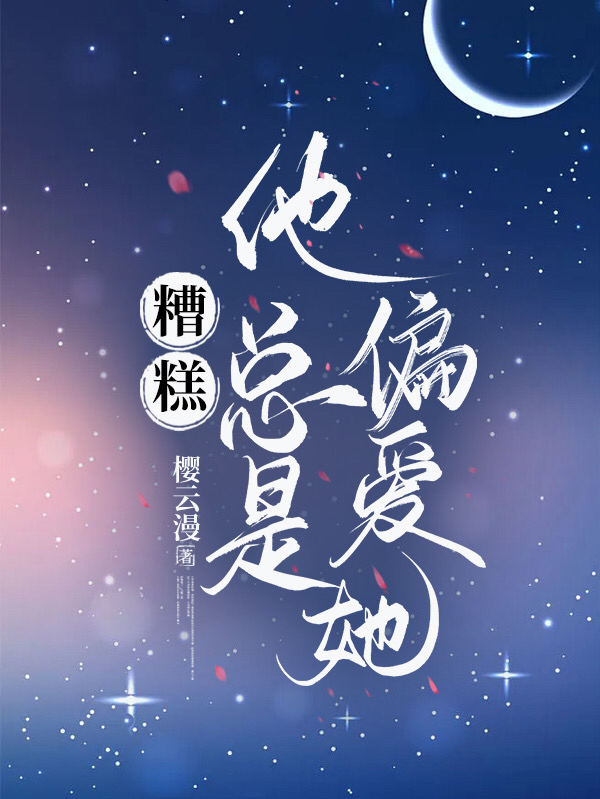 糟糕！他总是偏爱她小说，糟糕！他总是偏爱她免费阅读