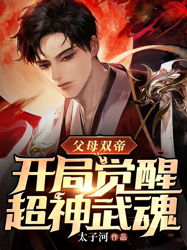 父母双帝：开局觉醒超神武魂小说，父母双帝：开局觉醒超神武魂免费阅读-美文小说