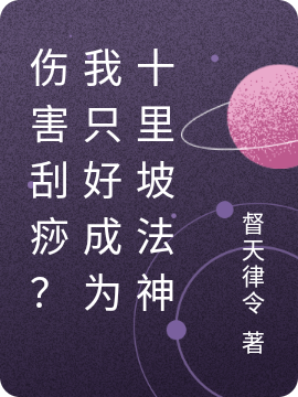 伤害刮痧？我只好成为十里坡法神小说完整版全文免费阅读-够力荐小说推荐网