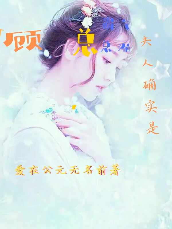 完整版顾总，夫人确实是霸气总漏！全章节阅读