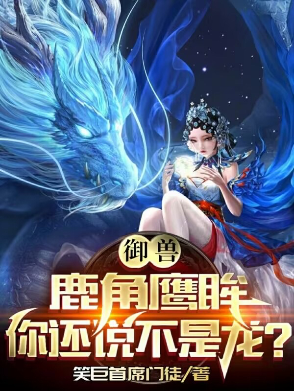 御兽：鹿角鹰眸，你还说不是龙？小说免费阅读，林胜林茗小说免费全文