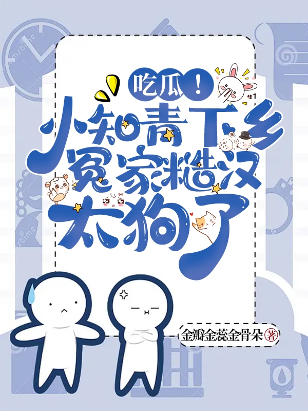 主角乔可伊褚晏小说吃瓜！小知青下乡冤家糙汉太狗了免费阅读