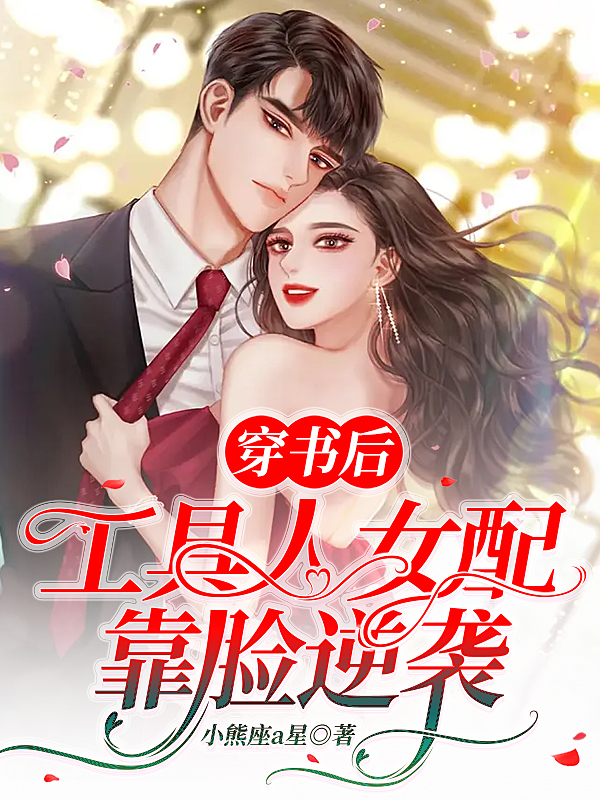 小说《穿书后，工具人女配靠脸逆袭》全文免费阅读