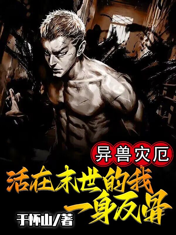 主角张角小说异兽灾厄：活在末世的我一身反骨免费阅读-够力荐小说推荐网
