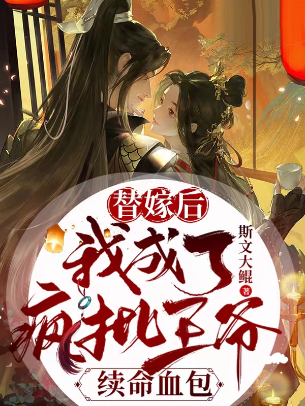 替嫁后，我成了疯批王爷续命血包小说，替嫁后，我成了疯批王爷续命血包最新章节