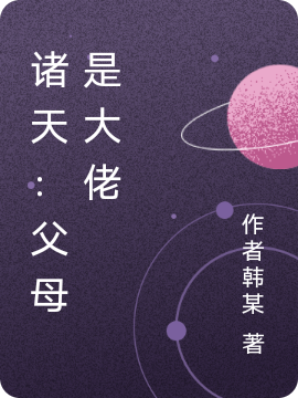 诸天：父母是大佬小说，诸天：父母是大佬全文在线阅读