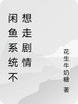 《闲鱼系统不想走剧情》全集免费在线阅读（左北晋南）
