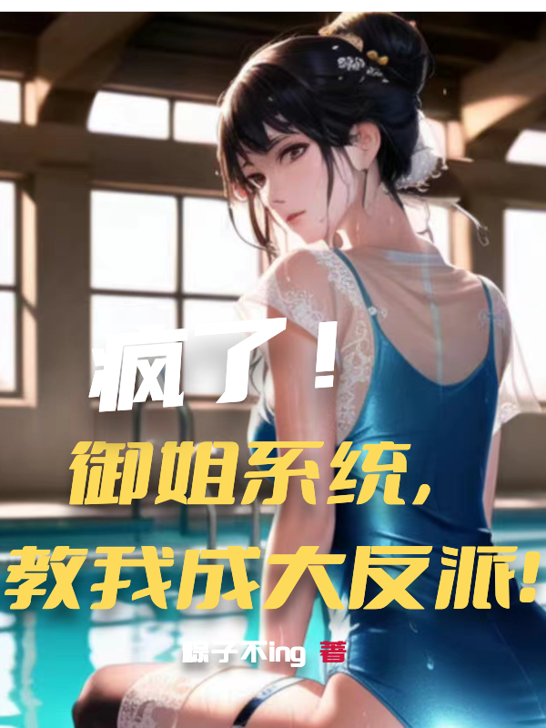 疯了！御姐系统，教我成大反派！小说，疯了！御姐系统，教我成大反派！叶安-美文小说