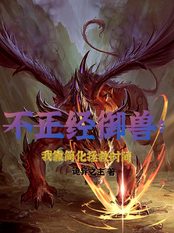 完整版《不正经御兽：我靠简化拯救时间》在线免费阅读