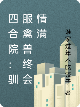 四合院：驯服禽兽终会情满小说，四合院：驯服禽兽终会情满在线阅读