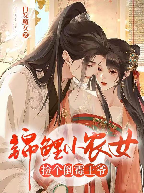 已完结小说《锦鲤小农女捡个倒霉王爷》全文免费阅读-够力荐小说推荐网